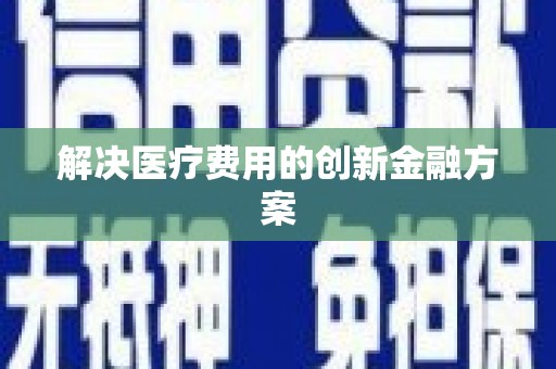 古塔解决医疗费用的创新金融方案