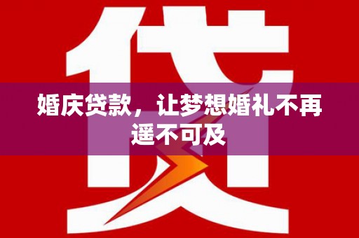 古塔婚庆贷款，让梦想婚礼不再遥不可及