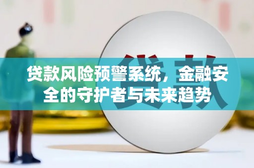 古塔贷款风险预警系统，金融安全的守护者与未来趋势
