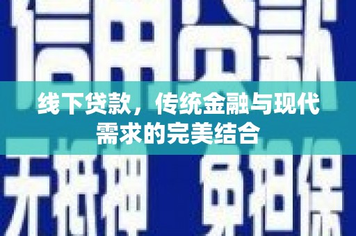 古塔线下贷款，传统金融与现代需求的完美结合