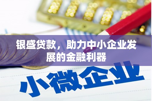 古塔银盛贷款，助力中小企业发展的金融利器