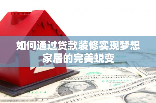 古塔如何通过贷款装修实现梦想家居的完美蜕变
