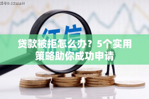 古塔贷款被拒怎么办？5个实用策略助你成功申请
