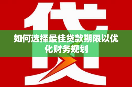 古塔如何选择最佳贷款期限以优化财务规划