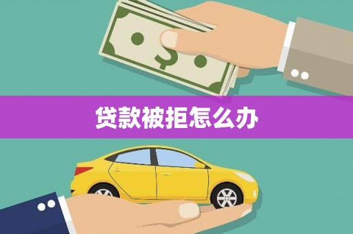 古塔贷款被拒怎么办